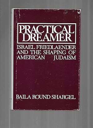 PRACTICAL DREAMER: Israel Frielander And The Shaping Of American Judaism