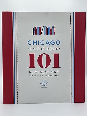 Chicago by the Book: 101 Publications That Shaped the City and Its Image [FIRST EDITION]