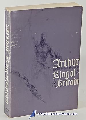 Arthur, King of Britain: History, Romance, Chronicle & Criticism, with Texts in Modern English, f...