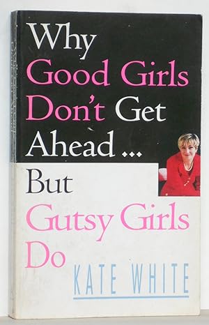 Why Good Girls Don't Get Ahead. But Gutsy Girls Do