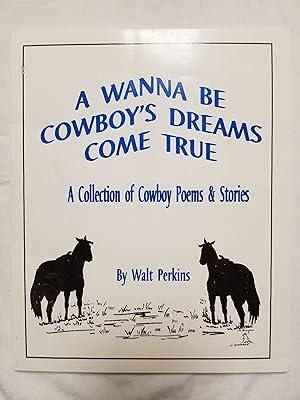 A Wanna Be Cowboy's Dreams Come True - A collection of Cowboy Poems & Stories