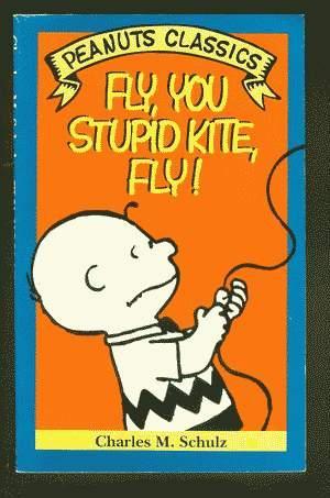 FLY, YOU STUPID KITE, FLY! (Peanuts Classics - Trade Paperback Series). *** Charlie Brown Cover!