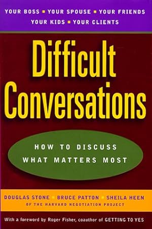 Difficult Conversations: How to Discuss What Matters Most