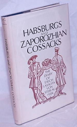 Habsburgs and Zaporozhian Cossacks; The Diary of Erich Lassota Von Steblau, 1595. Translated by O...