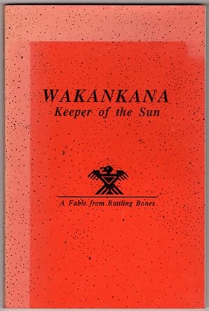 Wakankana Keeper of the Sun A Fable from Rattling Bones