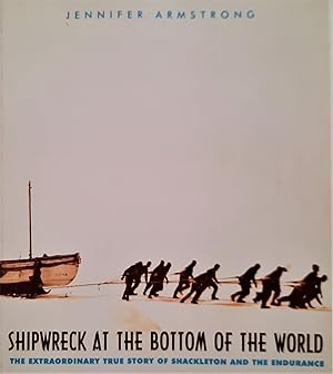 Shipwreck at the Bottom of the World. The Extraordinary True Story of Shackleton and the Endurance