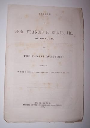 Speech of Hon. Francis P. Blair, Jr., of Missouri, on THE KANSAS QUESTION Delivered in the House ...