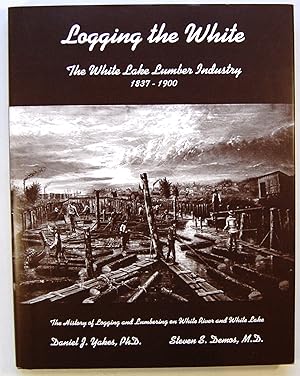 Logging the White The White Lake Lumber Industry 1837-1900, Signed
