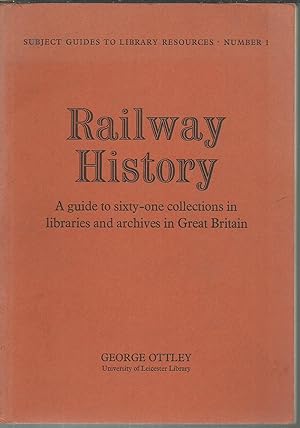 Railway History A Guide to sixty-one collections in libraries and archives in Great Britain.