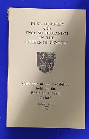 Duke Humfrey and English Humanism in the Fifteenth Century: Catalogue of an Exhibition Held in th...