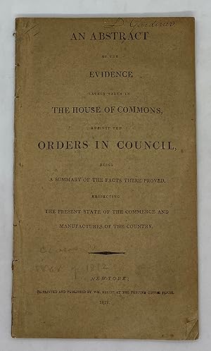 [WAR OF 1812] An Abstract of the Evidence Lately Taken in the House of Commons, Against the Order...