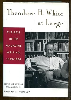 Theodore H. White at Large: The Best of His Magazine Writing, 1939-1986
