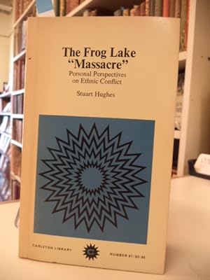 The Frog Lake Massacre. Personal Perspectives on Ethnic Conflict