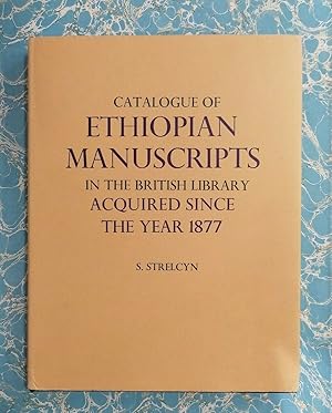 Catalogue of Ethiopian Manuscripts in the British Library Acquired since the Year 1877.