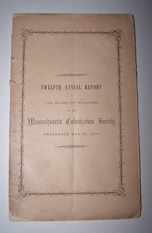 TWELFTH ANNUAL REPORT OF THE BOARD OF MANAGERS OF THE MASSACHUSETTS COLONIZATION SOCIETY Presente...