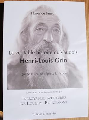 La véritable histoire du Vaudois Henri-Louis Grin, suivie de son autobiographie fantasque: Incroy...