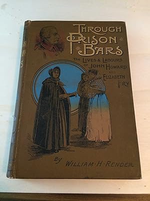 Through Prison Bars: The Lives and Labours of John Howard & Elizabeth Fry. The Prisoner's Friends