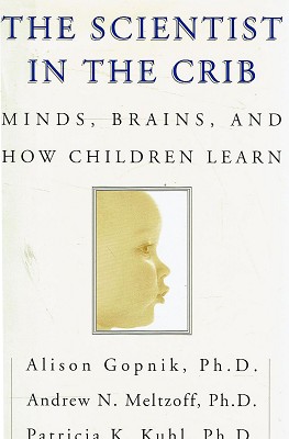 The Scientist in the Crib: Minds, Brains, And How Children Learn