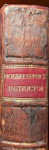 The Housekeeper's Instructor; or, Universal Family Cook. Being an ample and clear displau of the ...
