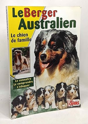 Le Berger Australien - Le chien de famille - le connaître le comprendre l'éduquer - Vos chiens ma...