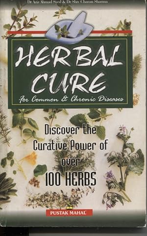 Herbal Cure for Common and Chronic Diseases Discover the Creative Power of over 100 Herbs