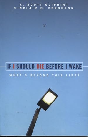IF I SHOULD DIE BEFORE I WAKE: WHAT'S BEYOND THIS LIFE?