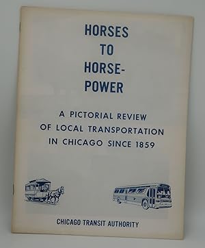 HORSES TO HORSEPOWER [A Pictorial Review of Local Transportation in Chicago Since 1859]