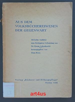 Aus dem Volksbüchereiwesen der Gegenwart : 17 Aufsätze zum 50. Geburtstag von Dr. Erwin Ackerknecht.