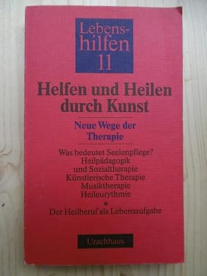 Helfen und Heilen durch Kunst: Neue Wege der Therapie. (Was bedeutet Seelenpflege? Heilpädagogik ...