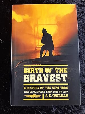 Birth of the Bravest: A History of the New York Fire Department From 1609 To 1887