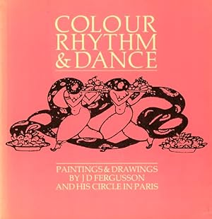 Colour, Rhythm & Dance: Paintings & Drawings by J. D. Fergusson and His Circle in Paris