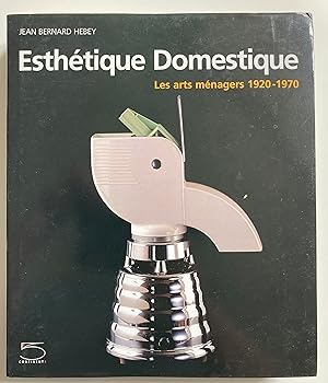 Esthétique domestique. Les arts ménagers 1920-1970.