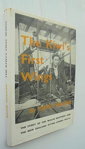 The Kiwi's First Wings The Story of the Walsh Brothers and the New Zealand Flying School 1910-192...