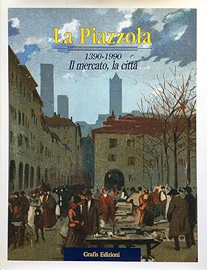 La Piazzola 1390-1990. Il mercato, la citta