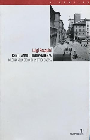 1907-2007. Cento anni di Indipendenza. Bologna nella storia in un'ottica diversa