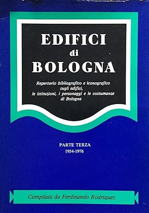 Edifici di Bologna. Repertorio bibliografico e iconografico sugli edifici, le istituzioni, i pers...