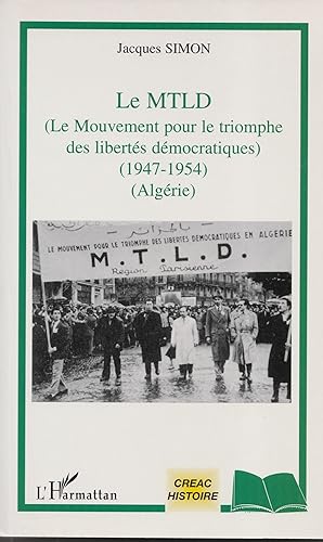 Le MTLD. Le Mouvement pour les libertés démocratiques (1947-1954). Algérie