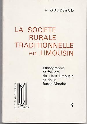 La société rurale traditionnelle en Limousin. Ethnographie et folklore du Haut-Limousin et de la ...