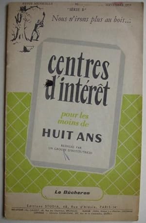 LE BUCHERON. CENTRES D'INTERET POUR LES MOINS DE HUIT ANS REDIGES PAR UN GROUPE D'INSTITUTRICES.