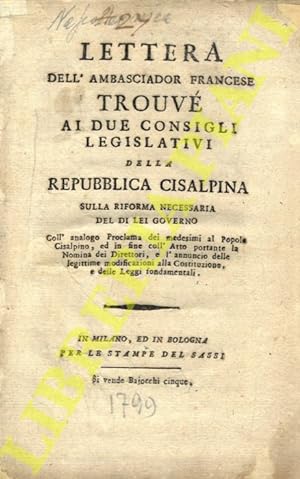 Lettera dell'Ambasciador Francese Trouvé ai due consigli relativi della Repubblica Cisalpina Sull...