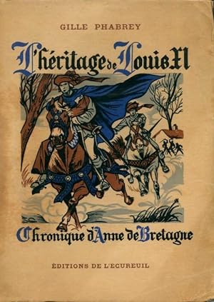 H?ritage de Louis XI. Chronique d'Anne de Bretagne - Gilles Phabrey