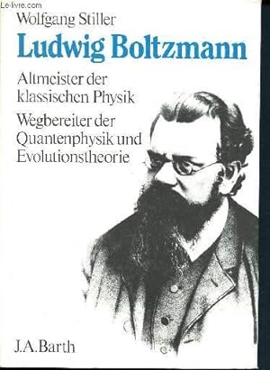 Ludwig Boltzmann - Altmeister der klassischen physik wegbereiter der quantenphysik und evolutions...
