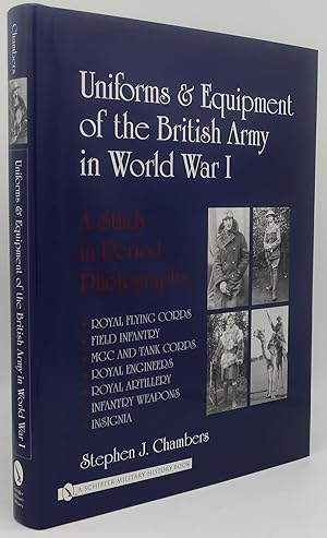UNIFORMS & EQUIPMENT OF THE BRITISH ARMY IN WORLD WAR ONE [A Study in Period Photographs]