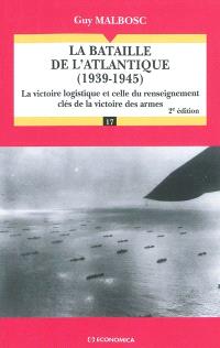 La bataille de l'Atlantique, 1939-1945 - la victoire logistique et celle du renseignement, clés d...
