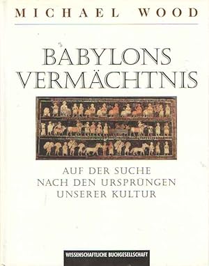 Babylons Vermächtnis. Auf der Suche nach den Ursprüngen unserer Kultur