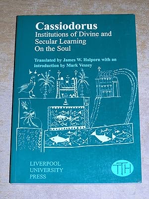 Cassiodorus: "Institutions of Divine and Secular Learning" and "On the Soul"