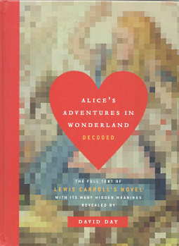 Alice's Adventures in Wonderland Decoded: The Full Text of Lewis Carroll's Novel with its Many Hi...