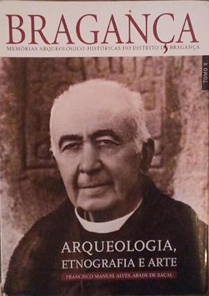 MEMÓRIAS ARQUEOLÓGICO-HISTÓRICAS DO DISTRITO DE BRAGANÇA. TOMO X: ARQUEOLOGIA, ETNOGRAFIA E ARTE.
