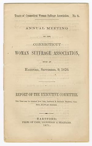 ANNUAL MEETING OF THE CONNECTICUT WOMAN SUFFRAGE ASSOCIATION, HELD AT HARTFORD, SEPTEMBER 9, 1870...