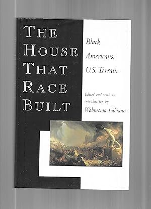 THE HOUSE THAT RACE BUILT: Black Americans, U.S. Terrain. Edited And With An Introduction by Wahn...